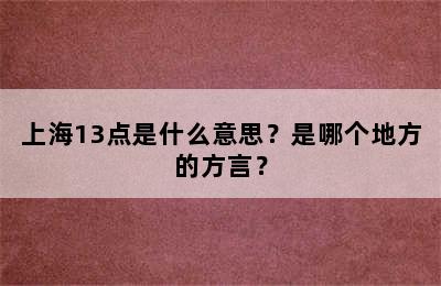 上海13点是什么意思？是哪个地方的方言？