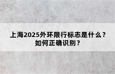 上海2025外环限行标志是什么？如何正确识别？