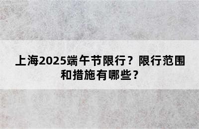 上海2025端午节限行？限行范围和措施有哪些？