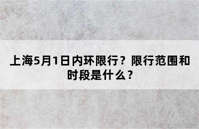 上海5月1日内环限行？限行范围和时段是什么？