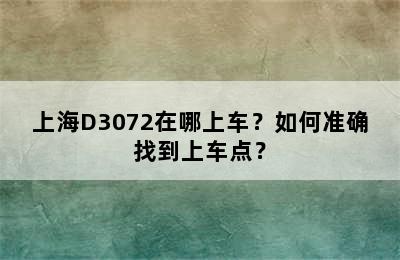 上海D3072在哪上车？如何准确找到上车点？