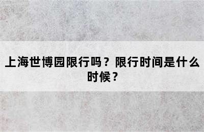 上海世博园限行吗？限行时间是什么时候？