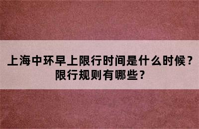 上海中环早上限行时间是什么时候？限行规则有哪些？