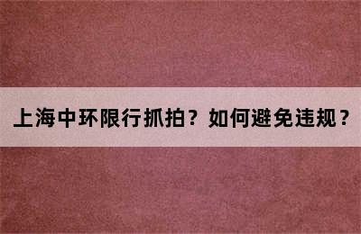 上海中环限行抓拍？如何避免违规？