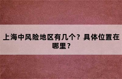 上海中风险地区有几个？具体位置在哪里？
