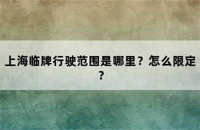 上海临牌行驶范围是哪里？怎么限定？