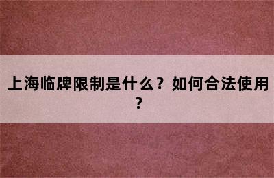 上海临牌限制是什么？如何合法使用？