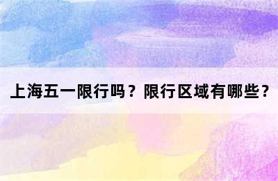 上海五一限行吗？限行区域有哪些？