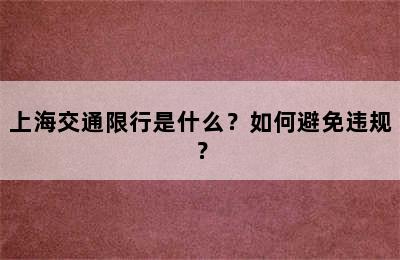 上海交通限行是什么？如何避免违规？