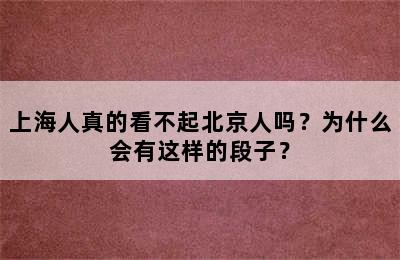 上海人真的看不起北京人吗？为什么会有这样的段子？