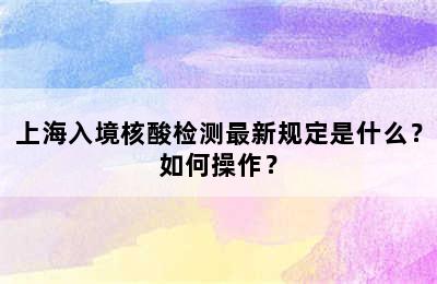 上海入境核酸检测最新规定是什么？如何操作？