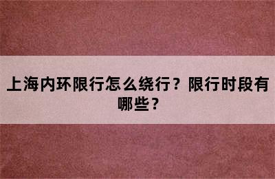 上海内环限行怎么绕行？限行时段有哪些？