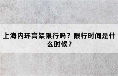 上海内环高架限行吗？限行时间是什么时候？