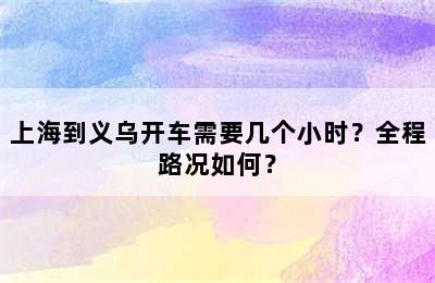 上海到义乌开车需要几个小时？全程路况如何？