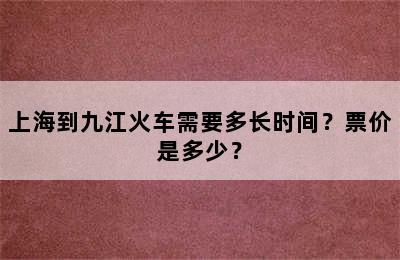 上海到九江火车需要多长时间？票价是多少？