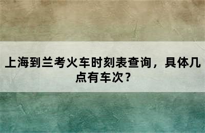 上海到兰考火车时刻表查询，具体几点有车次？