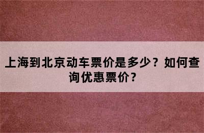 上海到北京动车票价是多少？如何查询优惠票价？