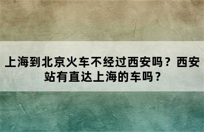 上海到北京火车不经过西安吗？西安站有直达上海的车吗？