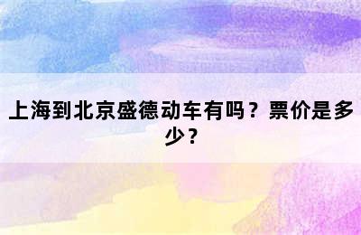 上海到北京盛德动车有吗？票价是多少？