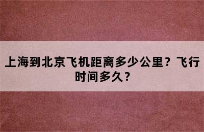 上海到北京飞机距离多少公里？飞行时间多久？