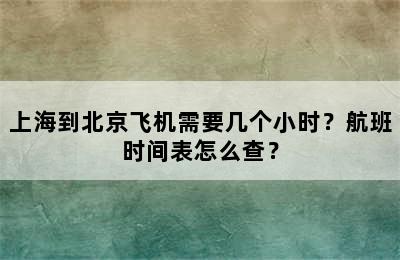 上海到北京飞机需要几个小时？航班时间表怎么查？