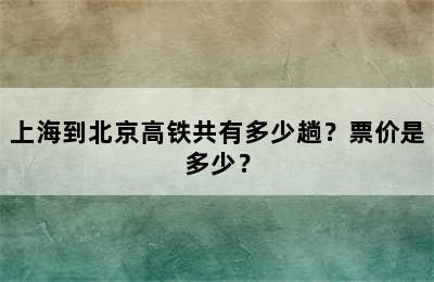 上海到北京高铁共有多少趟？票价是多少？