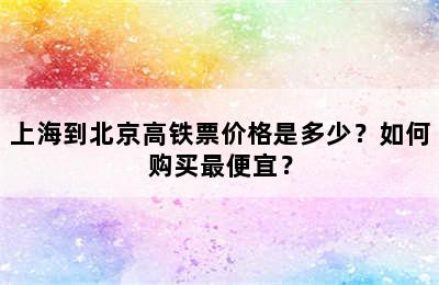 上海到北京高铁票价格是多少？如何购买最便宜？