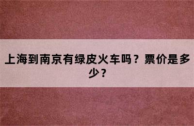 上海到南京有绿皮火车吗？票价是多少？