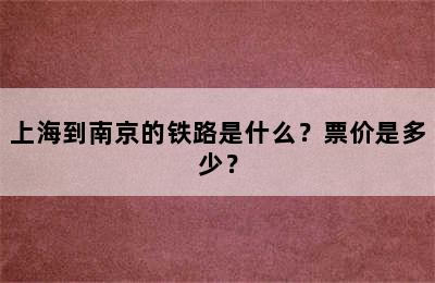 上海到南京的铁路是什么？票价是多少？