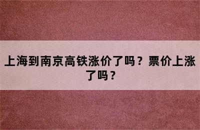 上海到南京高铁涨价了吗？票价上涨了吗？