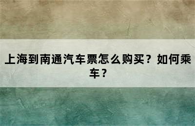 上海到南通汽车票怎么购买？如何乘车？