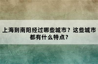 上海到南阳经过哪些城市？这些城市都有什么特点？
