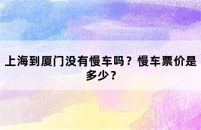 上海到厦门没有慢车吗？慢车票价是多少？