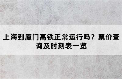 上海到厦门高铁正常运行吗？票价查询及时刻表一览