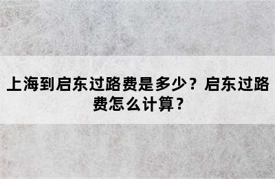 上海到启东过路费是多少？启东过路费怎么计算？