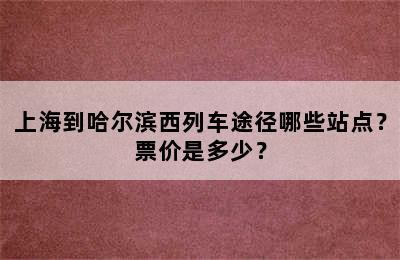 上海到哈尔滨西列车途径哪些站点？票价是多少？
