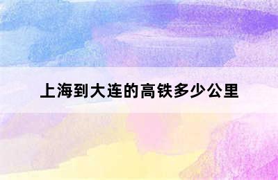 上海到大连的高铁多少公里
