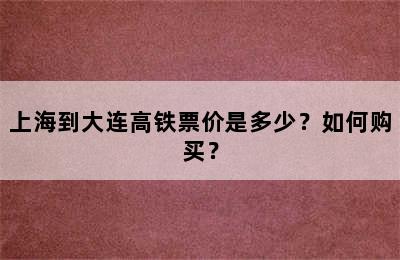 上海到大连高铁票价是多少？如何购买？