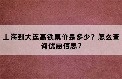 上海到大连高铁票价是多少？怎么查询优惠信息？