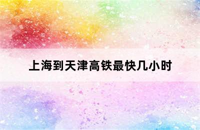 上海到天津高铁最快几小时