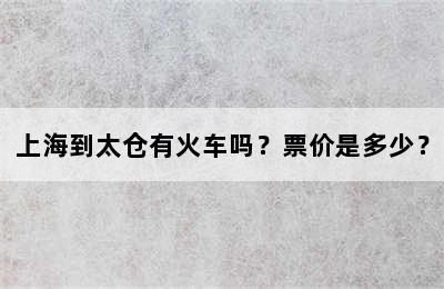 上海到太仓有火车吗？票价是多少？