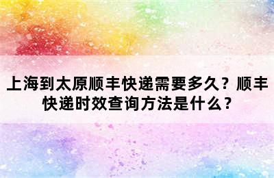 上海到太原顺丰快递需要多久？顺丰快递时效查询方法是什么？