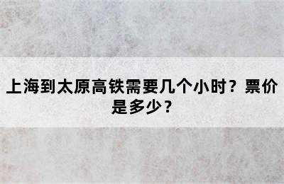 上海到太原高铁需要几个小时？票价是多少？