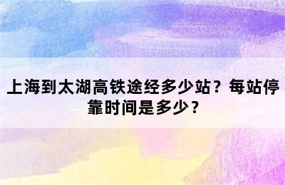 上海到太湖高铁途经多少站？每站停靠时间是多少？