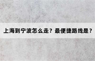 上海到宁波怎么走？最便捷路线是？
