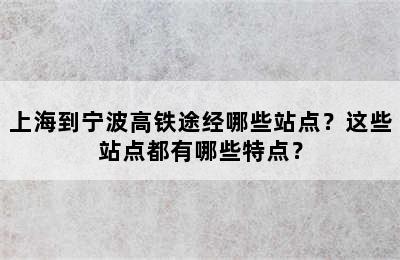 上海到宁波高铁途经哪些站点？这些站点都有哪些特点？