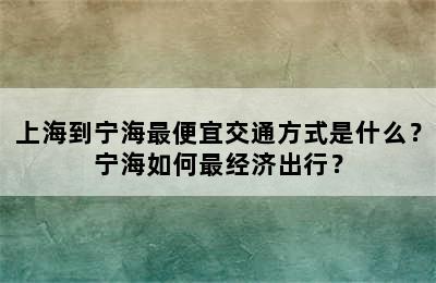 上海到宁海最便宜交通方式是什么？宁海如何最经济出行？