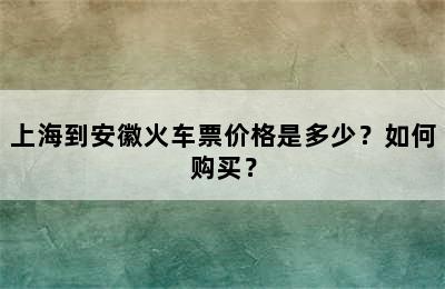 上海到安徽火车票价格是多少？如何购买？