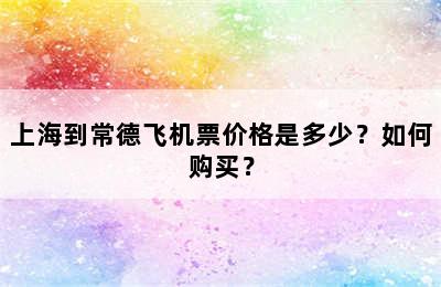 上海到常德飞机票价格是多少？如何购买？