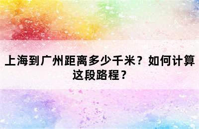 上海到广州距离多少千米？如何计算这段路程？